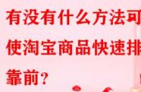 有沒(méi)有什么方法可以使淘寶商品快速排名靠前？