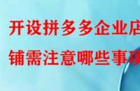 開設拼多多企業(yè)店鋪需注意哪些事項？