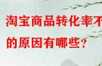 淘寶商品轉化率不高的原因有哪些？