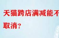 天貓跨店滿減能不能取消？