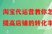 淘寶代運營教你怎樣提高店鋪的轉化率？